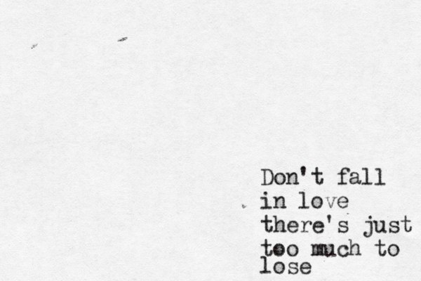 Don't fall in love there's just too much to lose