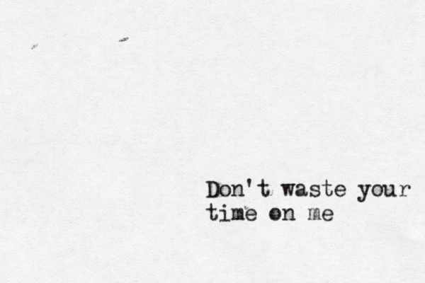 Don't waste your time on me 