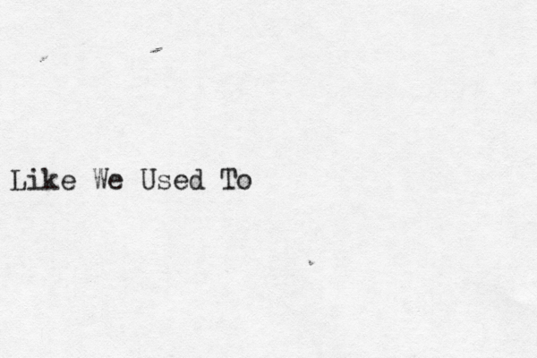 Like We Used To