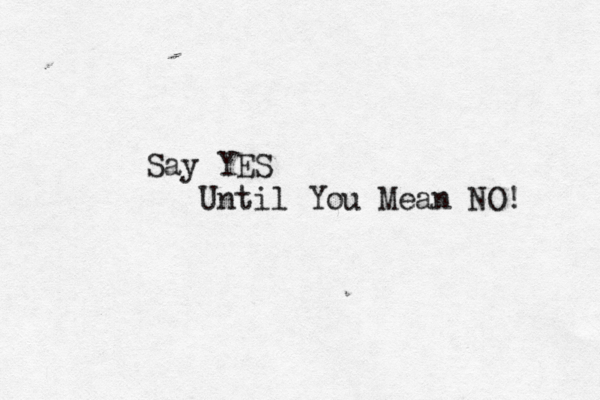 Say YES Until You Mean NO! 
