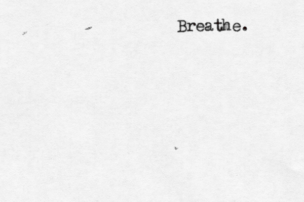 Breathe. 