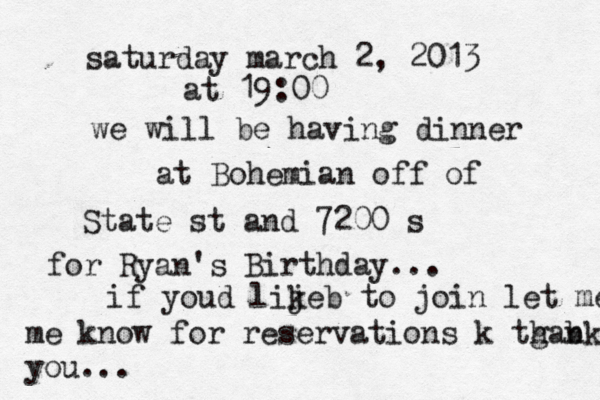 saturday march 2, 2013 at 19:00 we will be having dinner at Bohemian off of State st and 7200 s for Ryan's Birthday... if youd lije k b to join let me me know for reservations k tgan h bk you... 