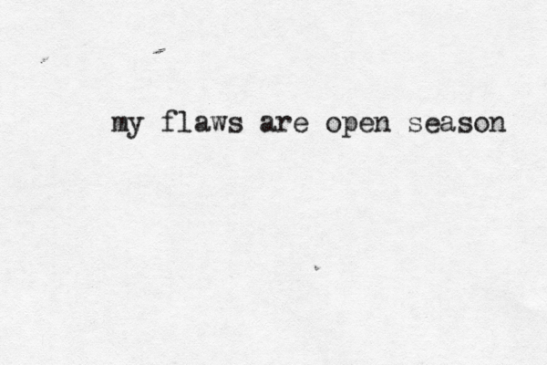 my flaws are open season 