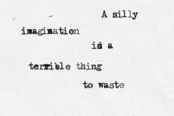 A silly imagination id s a terrible thing to waste 