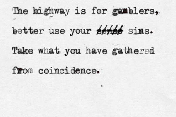 The highway is for gamblers, better use your sense ----- sins. ///// Take what you have gathered from coincidence. 