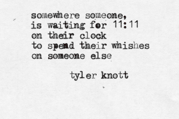 somewhere someone, thinks they love sosom meone else m somewhere someone, is waiting for 11:11 on their clock to spend their whishes on someone else tyler knott 