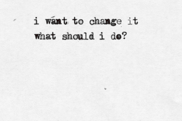 i want to change it what should i do
