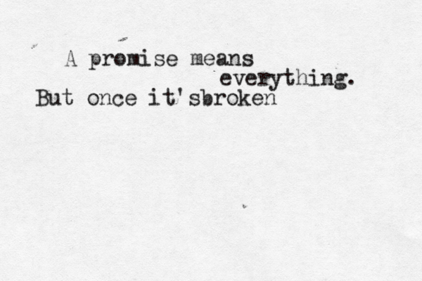 A promise means everything . But once it'sbroken 