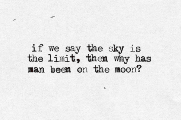 if we say the sky is the limit, then why has man been on the moon?