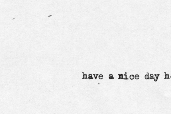 have a nice day honey 