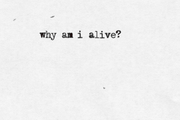 why am i alive?
