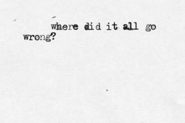 where did it all go wrong?