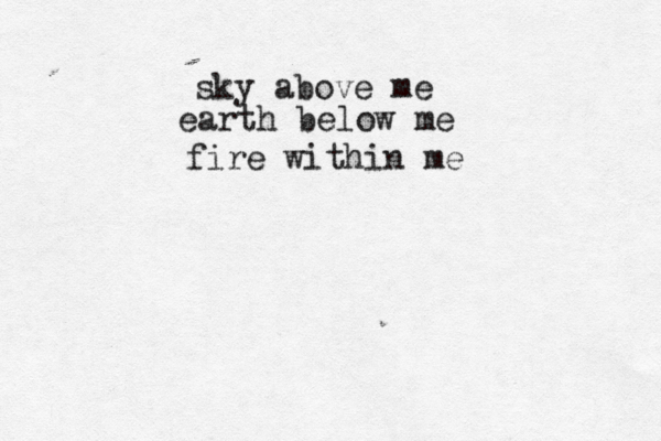 sky above me earth below me fire within me