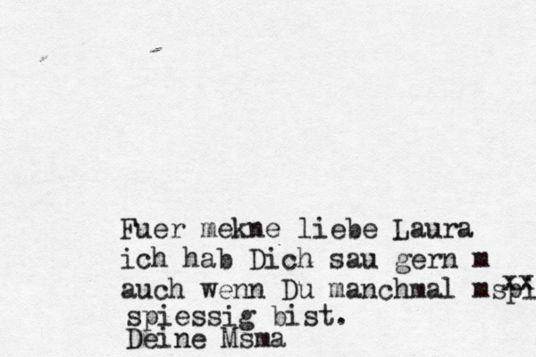 Füü uer mekne liebe Laura ich hab Dich sau gern m auch wenn Du manchmal mspiess xx spiessig bist. Deine Msma
