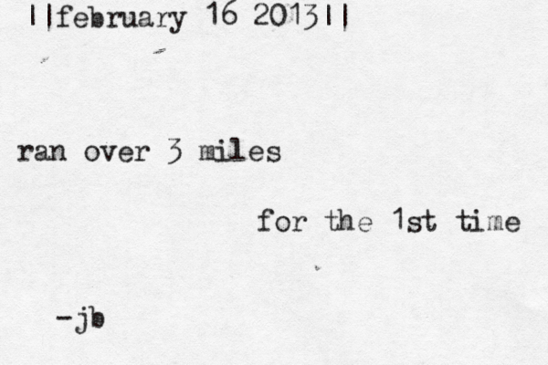 ||february 16 2013 || ran over 3 miles for the 1st time -jb 