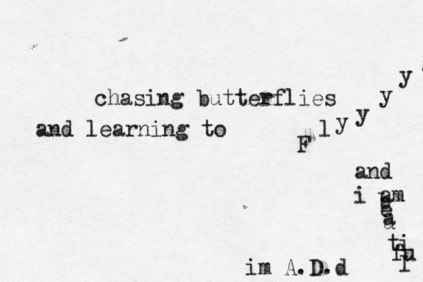 chasing butterflies and learning to F l y y y y y im A.D.d and i am b e a u t i f u l 
