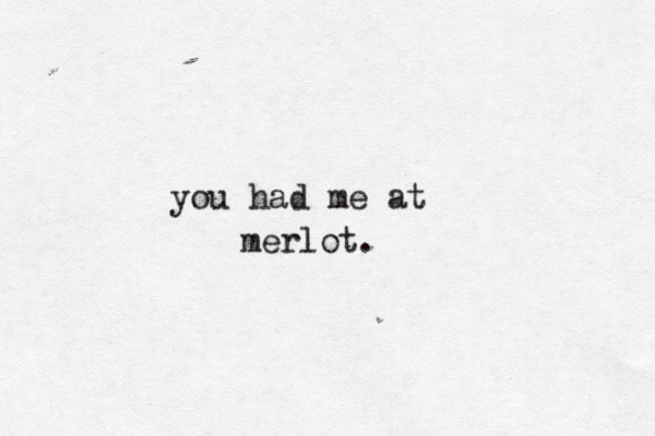 you had me at merlot.