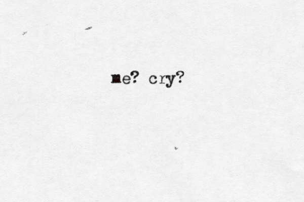 me? cry?