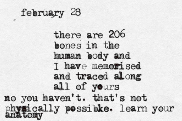 february 28 there are 206 bones in the human body and I have memorised and traced along all of yours no you haven't. that's not physically possibke le. learn your anatomy