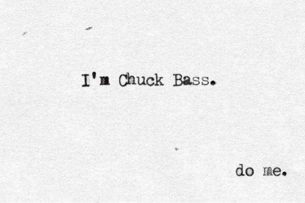 I'm Chuck Bass. do me. 