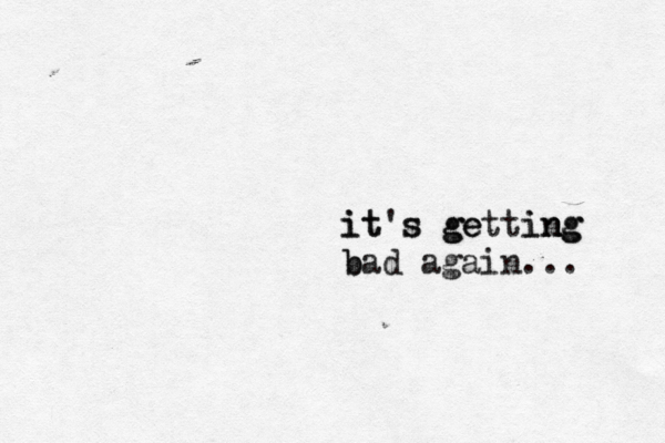 it it's s g ge etti in n ng g b bad again... 