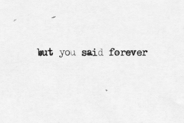 but you said forever 