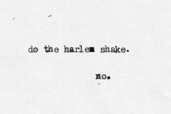 do the harlem shake. no. 