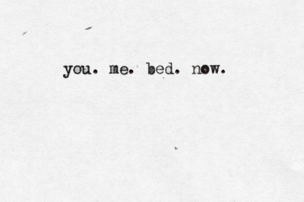 you. me . bed. now. 