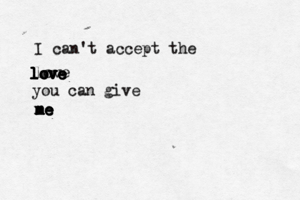 I can't accept the love you can give me me me me ne ne love love love love love love 