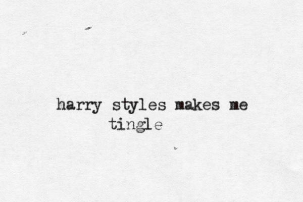 harry styles makes me tingle 
