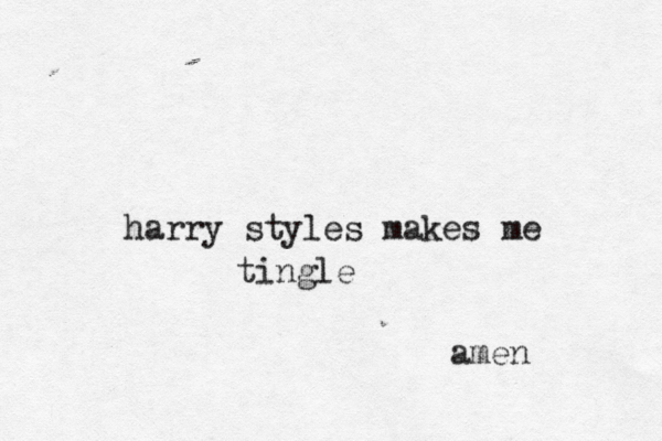 harry styles makes me tingle amen 