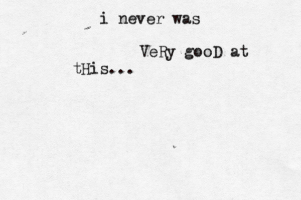 i never was VeRy gooD at tHis... 
