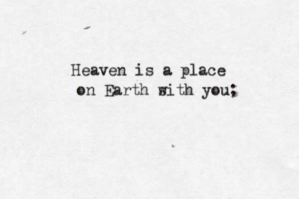 Heaven is a place on Earth s with you; 