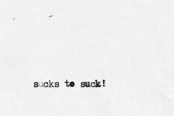 sucks to suck! 