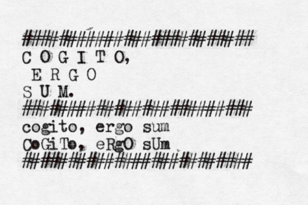 ######################### C O G I T O, E R G O S U M. ######################### cogito, ergo sum CoGiTo, eRgO sUm ######################### 
