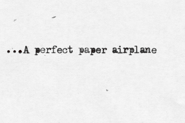 ...A perfect paper airplane 
