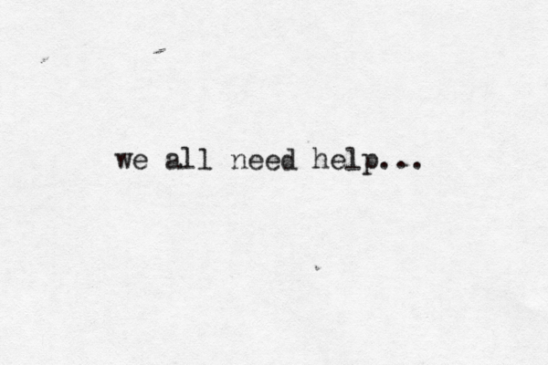 we all need help... 