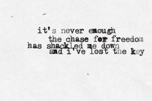it's never enough the chase for freedom has shackled me down and i've lost the ley k 