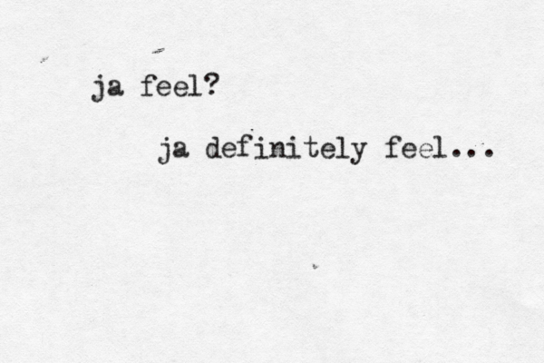 ja feel? ja definitely feel... 