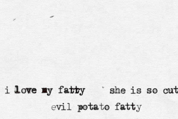 i love my farr tty she is so cute evil potato fatty