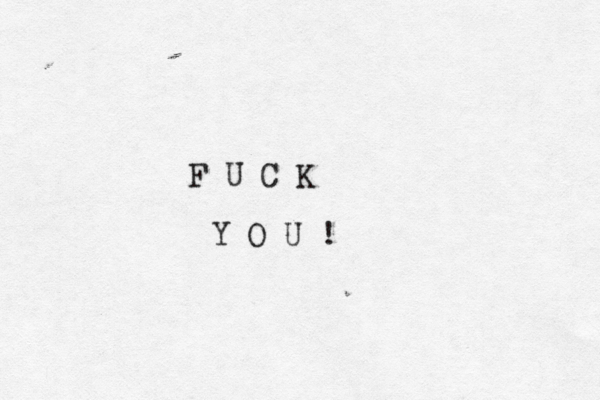 F U C K Y O U !