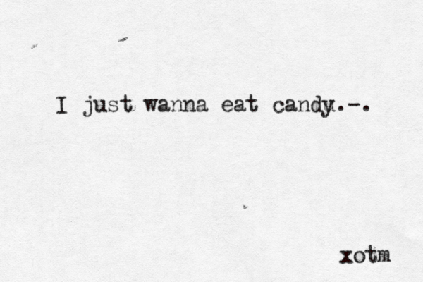 I just wanna eat candu y.-. xotm 