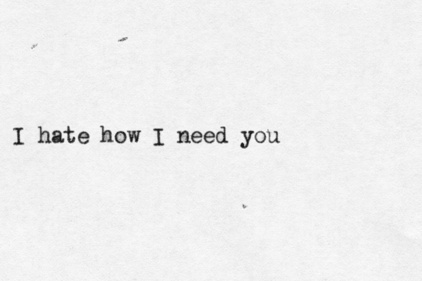 I hate how I need you