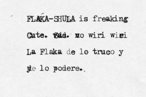hfjhx FLAKA-SHULA is freaking Cute. v Su dd as. v no wiri wie ri La Flaka de lo truco y y de lo podere.