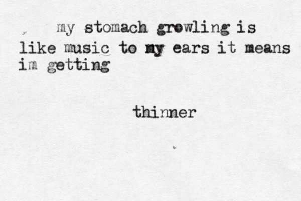 my stomach growling is like music to ny e m ars it means im getting thinner 