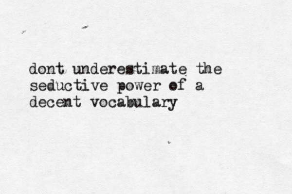 dont underestimate the seductive power of a decent vocabulary 