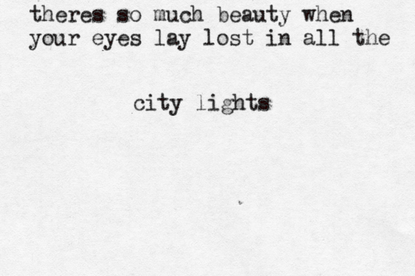 theres so much beauty when your eyes lay lost in all the city lights 