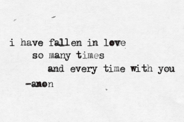 i have fallen in love so many times and every time with you anon - 