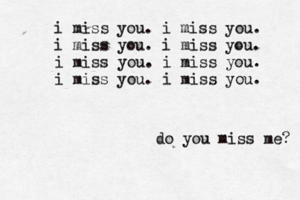 i miss you. i miss you. i miss you. i miss you. i miss you. i miss you. i miss you. i miss you. do you miss me? 