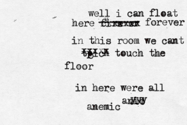 well i can float here firever ------- cxxxxxx x forever in this room we cant tpich o xxxxx touch the floor in here were all ane ic m yyy anemic